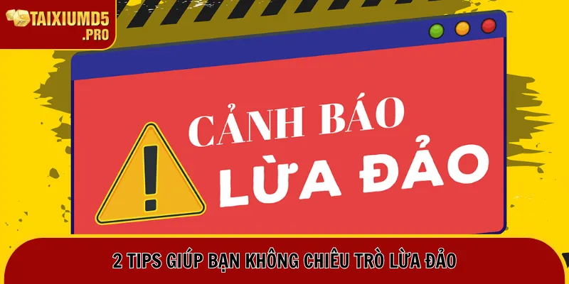 2 tips giúp bạn không chiêu trò lừa đảo