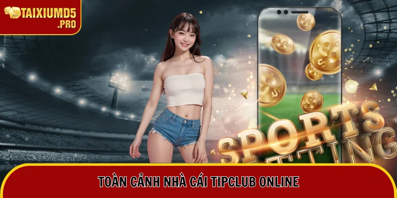 Toàn cảnh sân chơi Tipclub